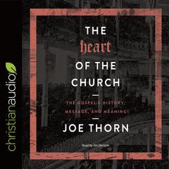 Heart of the Church: The Gospels History, Message, and Meaning Audiobook, by Joe Thorn
