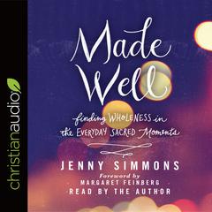 Made Well: Finding Wholeness in the Everyday Sacred Moments Audiobook, by Jenny Simmons