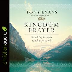 Kingdom Prayer: Touching Heaven to Change Earth Audiobook, by Tony Evans