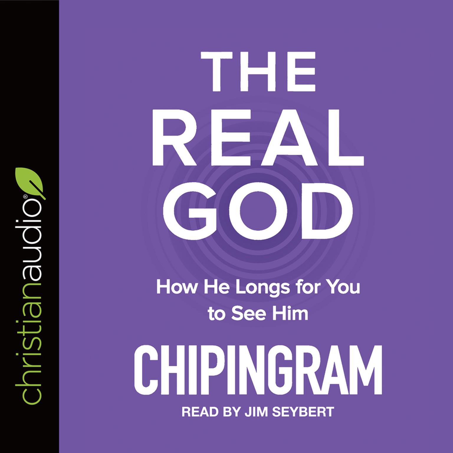 Real God: How He Longs for You to See Him Audiobook, by Chip Ingram
