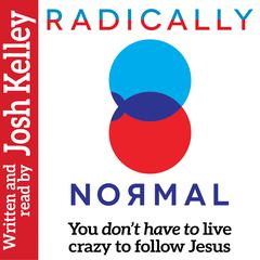 Radically Normal: You Don’t Have to Live Crazy to Follow Jesus Audiobook, by Josh Kelley