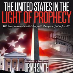 The United States in the Light of Prophecy Audiobook, by Uriah Smith