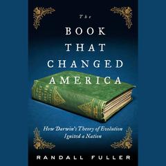 The Book That Changed America: How Darwins Theory of Evolution Ignited a Nation Audiobook, by Randall Fuller