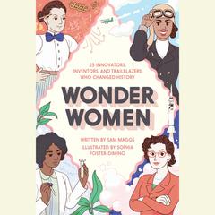 Wonder Women: 25 Innovators, Inventors, and Trailblazers Who Changed History Audiobook, by Sam Maggs