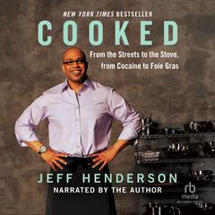 Cooked: From the Streets to the Stove, from Cocaine to Foie Gras Audiobook, by Jeff Henderson