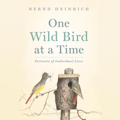 One Wild Bird at a Time: Portraits of Individual Lives Audiobook, by Bernd Heinrich