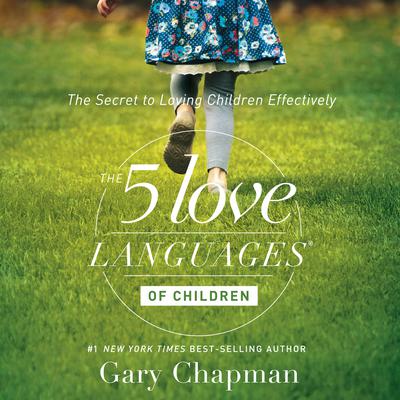 The 5 Love Languages of Children: The Secret to Loving Children Effectively Audiobook, by Gary Chapman