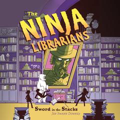 The Ninja Librarians: Sword in the Stacks Audiobook, by Jen Swann Downey