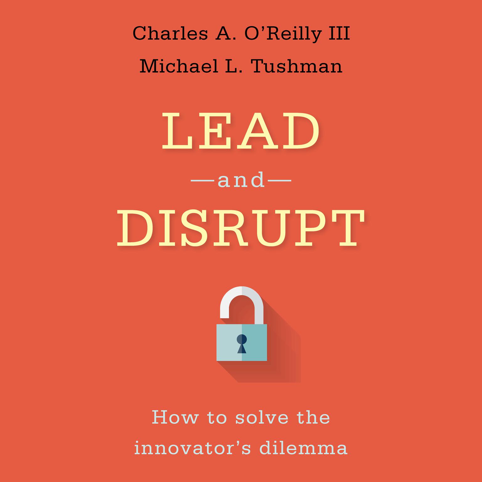 Lead and Disrupt: How to Solve the Innovators Dilemma Audiobook, by Charles A. O'Reilly