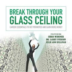 Break through Your Glass Ceiling: Career Essentials to Get Promoted and Earn More Money Audiobook, by 