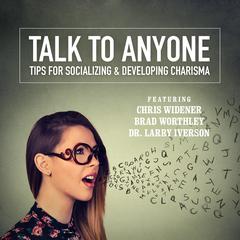 Talk to Anyone: Tips for Socializing & Developing Charisma Audiobook, by Chris Widener