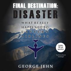 Final Destination: Disaster: What Really Happened to Eastern Airlines Audiobook, by 