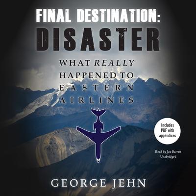 Final Destination: Disaster: What Really Happened to Eastern Airlines Audiobook, by George Jehn