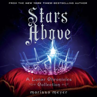 Stars Above: A Lunar Chronicles Collection: A Lunar Chronicles Collection Audiobook, by 