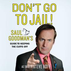 Dont Go to Jail!: Saul Goodmans Guide to Keeping the Cuffs Off Audiobook, by Saul Goodman