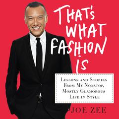 Thats What Fashion Is: Lessons and Stories from My Nonstop, Mostly Glamorous Life in Style Audiobook, by Joe Zee