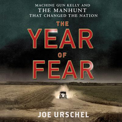 The Year of Fear: Machine Gun Kelly and the Manhunt That Changed the Nation Audiobook, by Joe Urschel