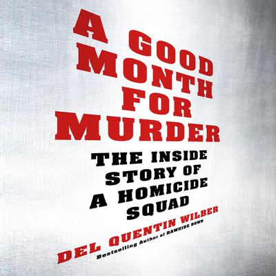 A Good Month for Murder: The Inside Story of a Homicide Squad Audiobook, by Del Quentin Wilber