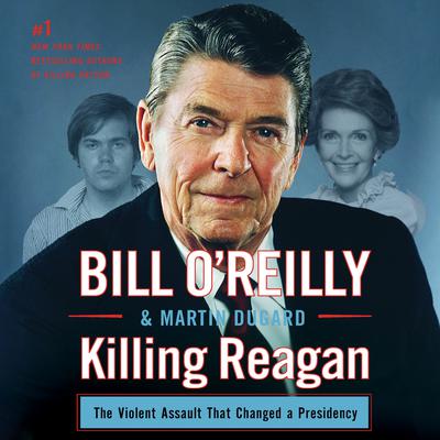 Killing Reagan: The Violent Assault that Changed a Presidency Audiobook, by 
