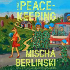 Peacekeeping: A Novel Audiobook, by Mischa Berlinski