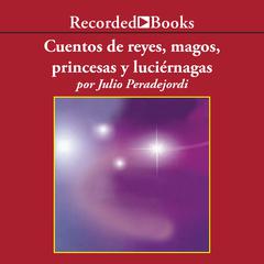 Cuentos de reyes, magos, princesas y luciernagas (Tales of Kings, Wizards, Princesses, and Fireflies) Audiobook, by Julio Peradejordi