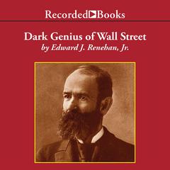 Dark Genius of Wall Street: The Misunderstood Life of Jay Gould, King of the Robber Barons Audiobook, by Edward J. Renehan