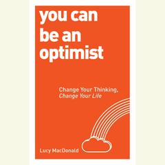 You Can be an Optimist: Change Your Thinking, Change Your Life Audiobook, by Lucy MacDonald