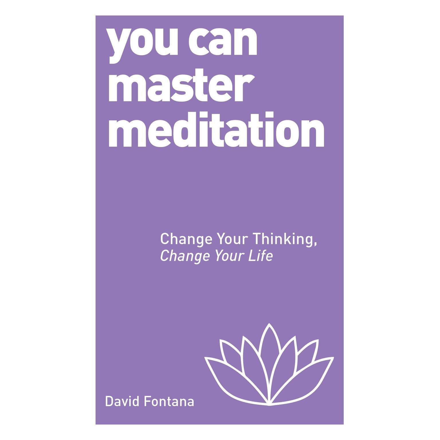 You Can Master Meditation: Change Your Mind, Change Your Life Audiobook, by David Fontana