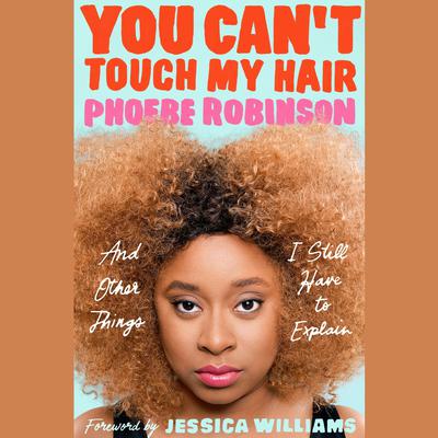 You Cant Touch My Hair: And Other Things I Still Have to Explain Audiobook, by Phoebe Robinson