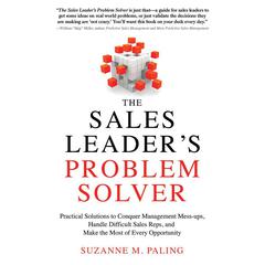 The Sales Leaders Problem Solver: Practical Solutions to Conquer Management Mess-ups, Handle Difficult Sales Reps, and Make the Most of Every Opportunity Audiobook, by Suzanne M. Paling