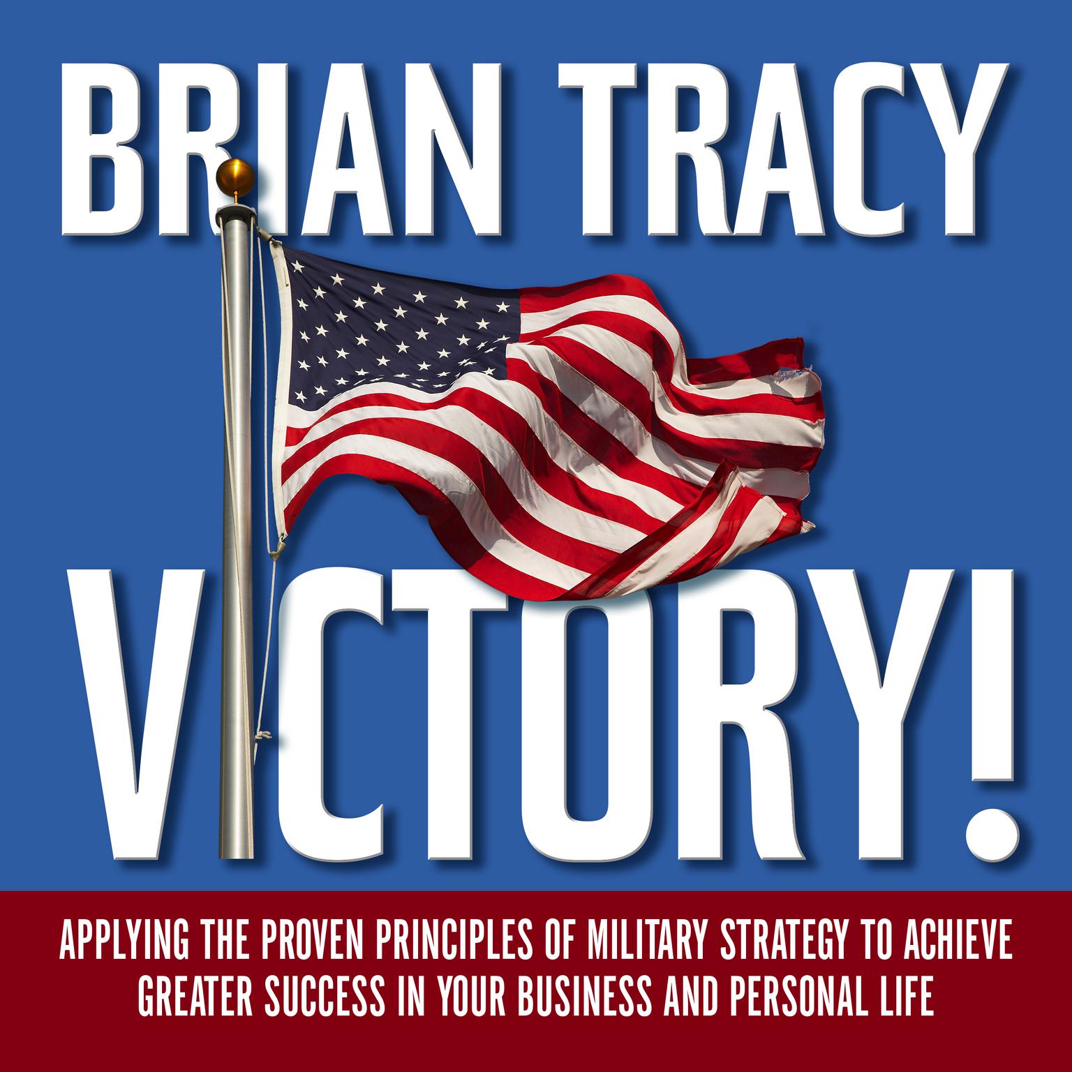 Victory!: Applying the Proven Principles of Military Strategy to Achieve Greater Success in Your Business and Personal Life Audiobook