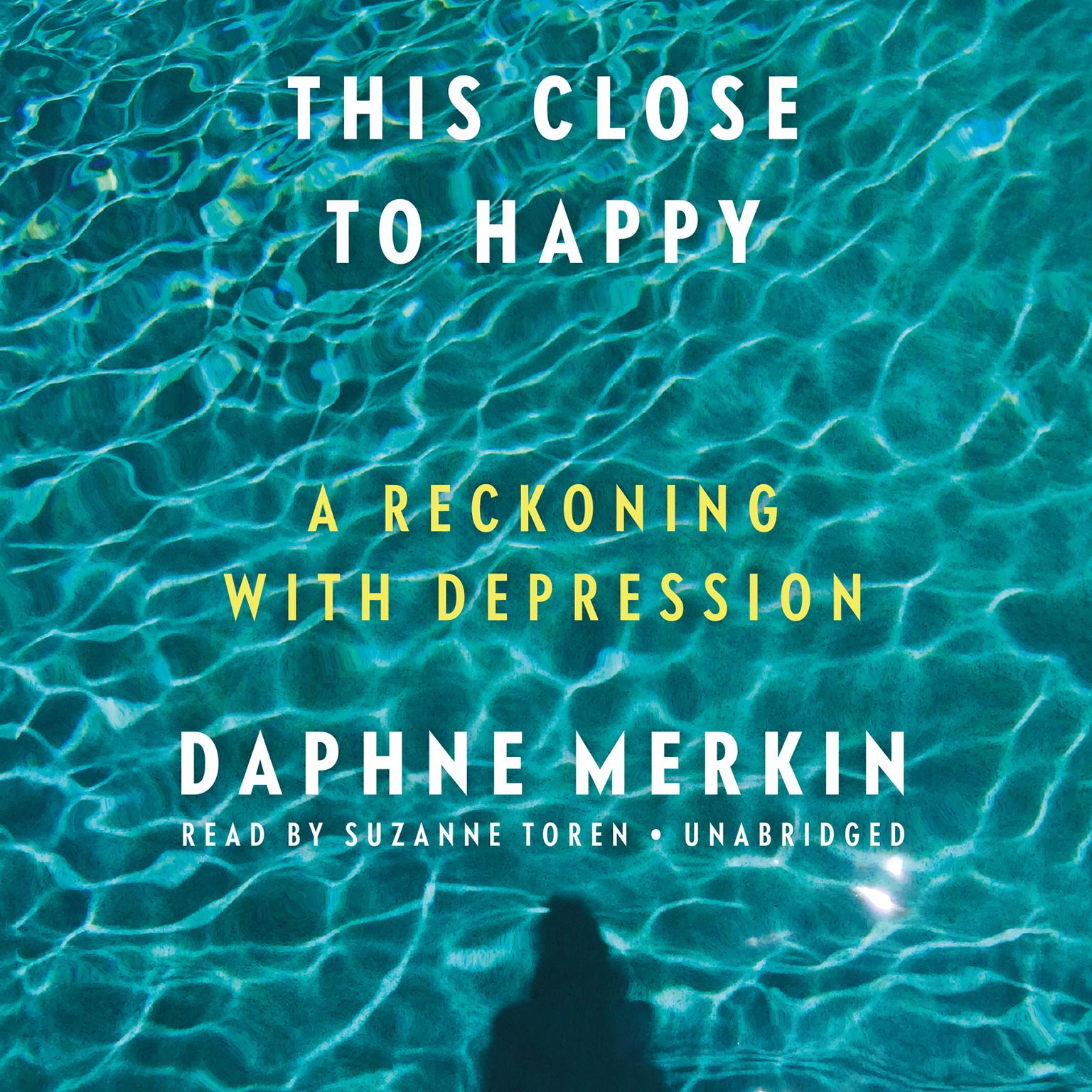 This Close to Happy: A Reckoning with Depression Audiobook, by Daphne Merkin