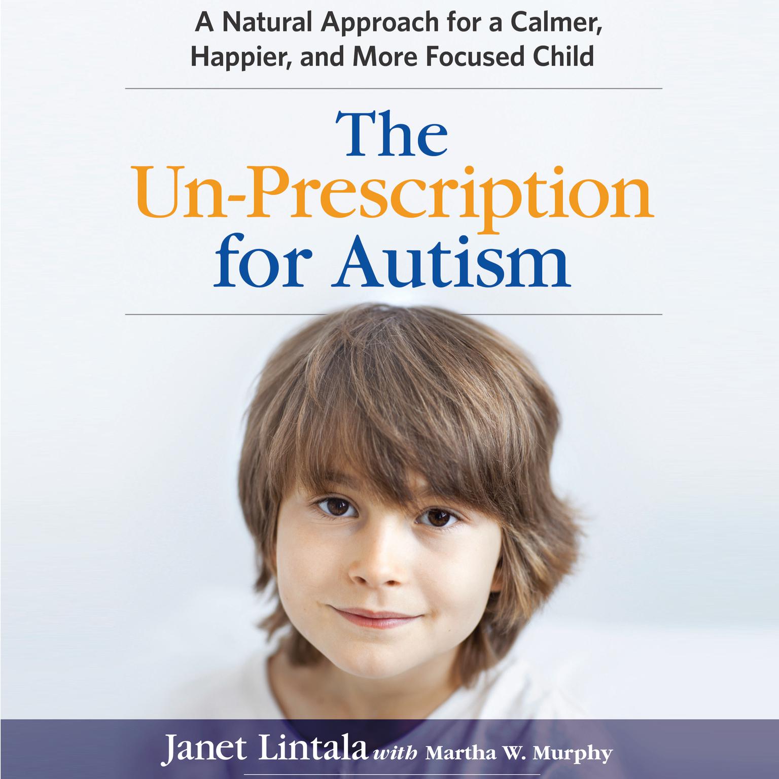 The Un-Prescription for Autism: A Natural Approach for a Calmer, Happier, and More Focused Child Audiobook, by Janet Lintala
