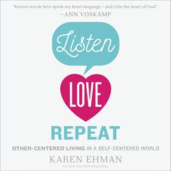Listen, Love, Repeat: Other-Centered Living in a Self-Centered World Audiobook, by Karen Ehman