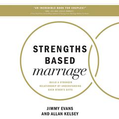 Strengths Based Marriage: Build a Stronger Relationship by Understanding Each Other’s Gifts Audiobook, by Jimmy Evans