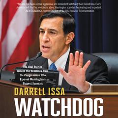 Watchdog: The Real Stories Behind the Headlines from the Congressman Who Exposed Washingtons Biggest Scandals Audiobook, by Darrell Issa