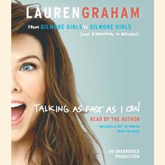 Talking as Fast as I Can: From Gilmore Girls to Gilmore Girls (and Everything in Between) Audiobook, by Lauren Graham