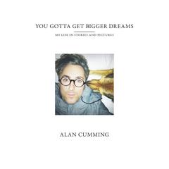 You Gotta Get Bigger Dreams: My Life in Stories and Pictures Audiobook, by Alan Cumming