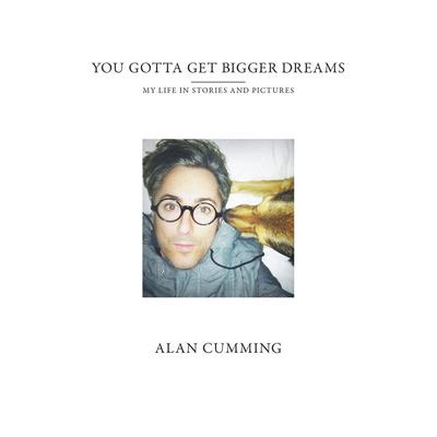 You Gotta Get Bigger Dreams: My Life in Stories and Pictures Audiobook, by Alan Cumming