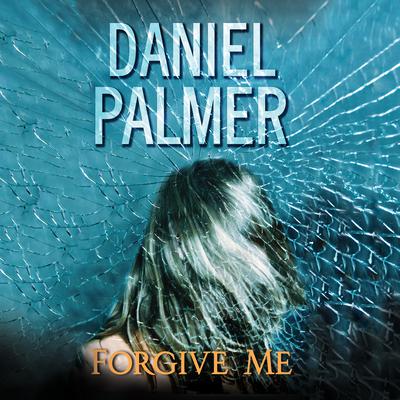Forgive Me Audiobook, by Daniel Palmer