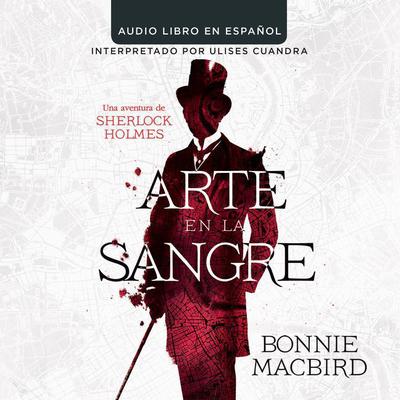 Arte en la sangre: Una aventura de Sherlock Holmes Audiobook, by Bonnie MacBird