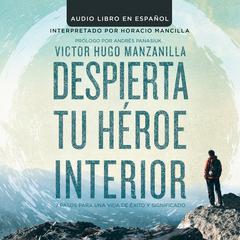 Despierta tu héroe interior: 7 Pasos para una vida de Éxito y Significado Audiobook, by Victor Hugo Manzanilla