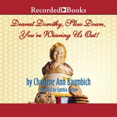 Dearest Dorothy, Slow Down, Youre Wearing Us Out! Audiobook, by Charlene Ann Baumbich