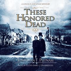 These Honored Dead: A Lincoln and Speed Mystery Audiobook, by Jonathan F. Putnam