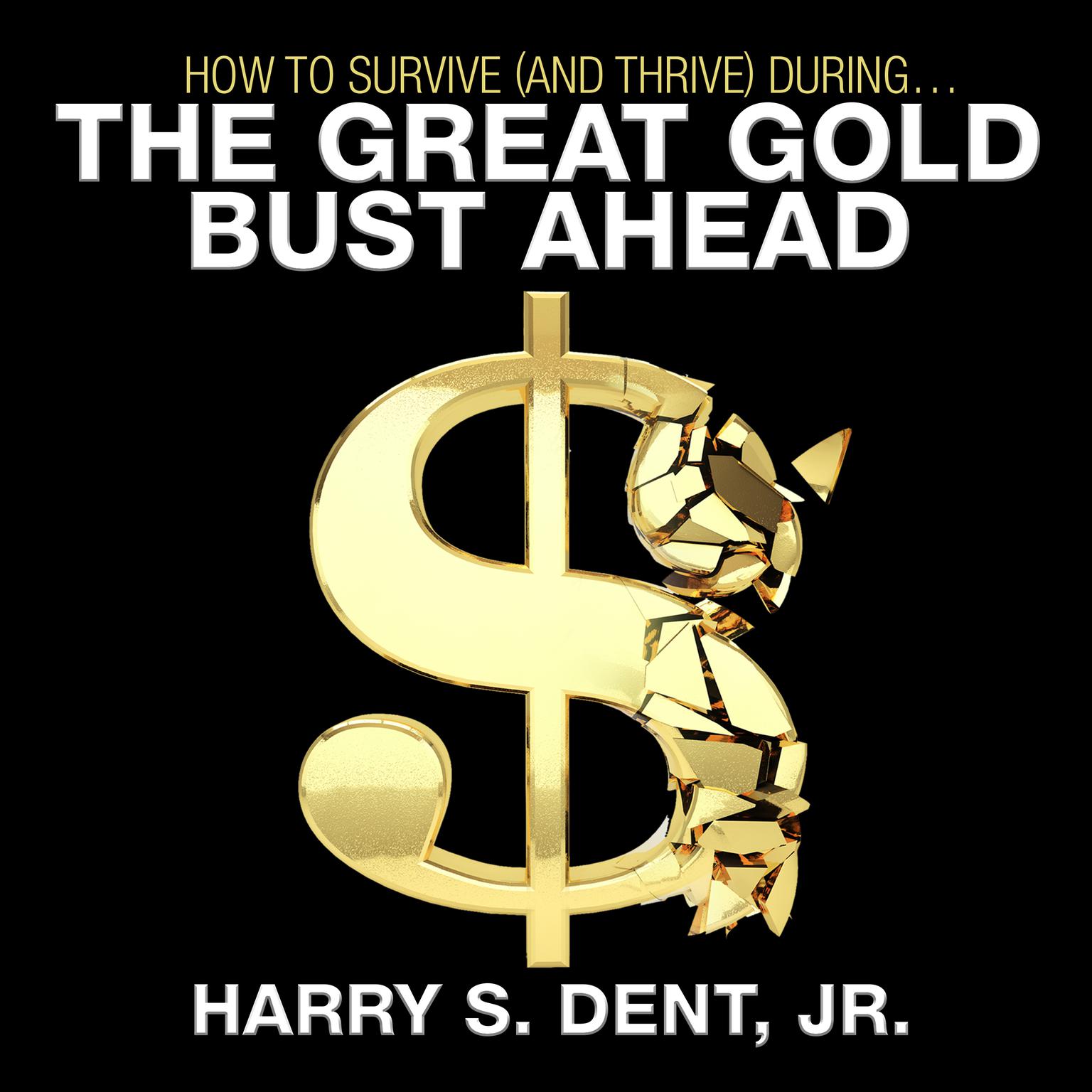 How to Survive (and Thrive) During the Great Gold Bust Ahead Audiobook, by Harry S. Dent
