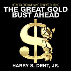 How to Survive (and Thrive) During the Great Gold Bust Ahead Audiobook, by Harry S. Dent