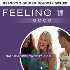 Feeling Good: The Hypnotic Guided Imagery Series Audiobook, by Gale Glassner Twersky 
