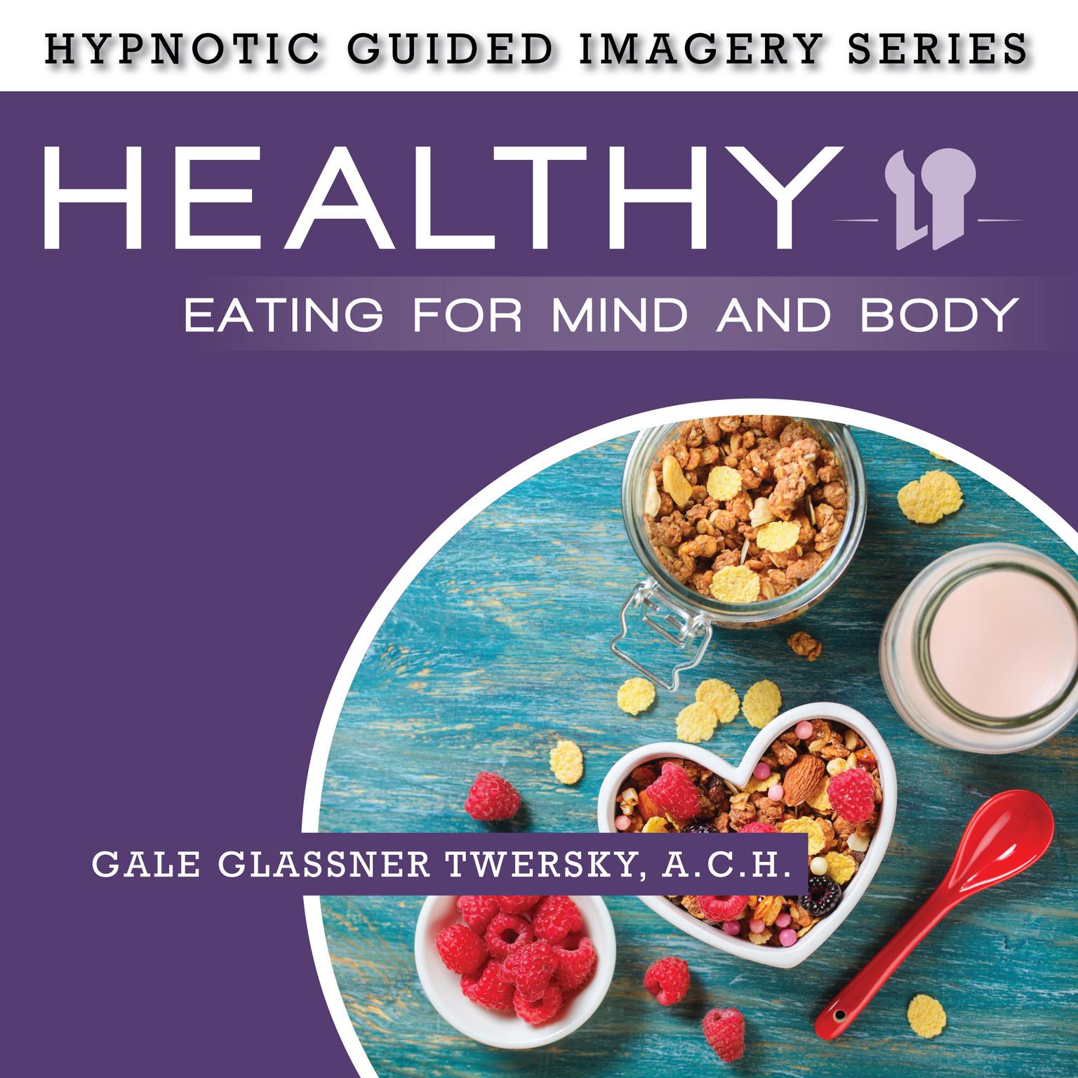 Healthy Eating for Mind and Body: The Hypnotic Guided Imagery Series Audiobook, by Gale Glassner Twersky 