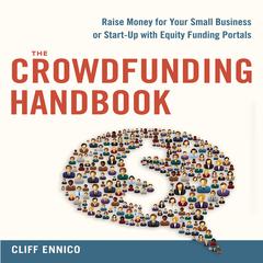 The Crowdfunding Handbook: Raise Money for Your Small Business or Start-Up with Equity Funding Portals Audiobook, by Cliff Ennico