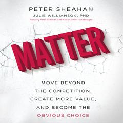Matter: Move Beyond the Competition, Create More Value, and Become the Obvious Choice Audiobook, by Peter Sheahan